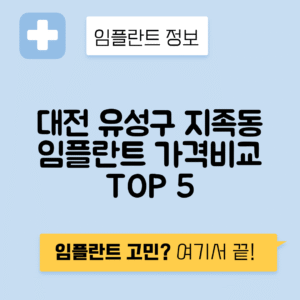 대전 유성구 지족동 임플란트 잘하는 치과 TOP 5 | 어금니, 앞니 가격비교 | 저렴한 곳 추천