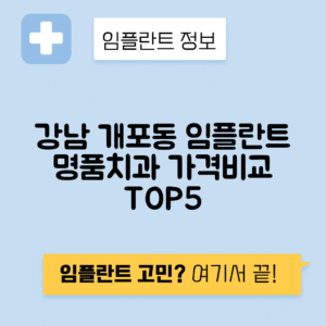 서울 강남구 개포동 임플란트 잘하는 치과 TOP 5 | 저렴한 곳 추천 | 어금니, 앞니 가격비교