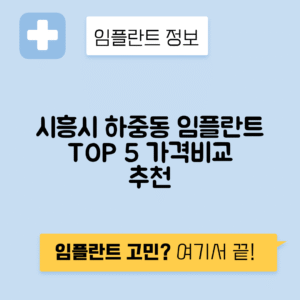 경기 시흥시 하중동 임플란트 잘하는 치과 TOP 5 | 어금니, 앞니 가격비교 | 저렴한 곳 추천