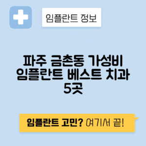 경기 파주시 금촌동 임플란트 잘하는 치과 TOP 5 | 어금니, 앞니 가격비교 | 저렴한 곳 추천
