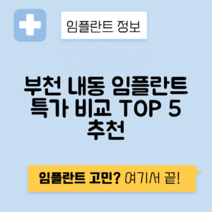 경기 부천시 내동 임플란트 잘하는 치과 TOP 5 | 어금니, 앞니 가격비교 | 저렴한 곳 추천