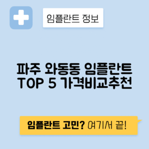 경기 파주시 와동동 임플란트 잘하는 치과 TOP 5 | 저렴한 곳 추천 | 어금니, 앞니 가격비교