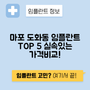 서울 마포구 도화동 임플란트 잘하는 치과 TOP 5 | 저렴한 곳 추천 | 어금니, 앞니 가격비교