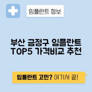 부산 금정구 청룡노포동 임플란트 잘하는 치과 TOP 5 | 어금니, 앞니 가격비교 | 저렴한 곳 추천