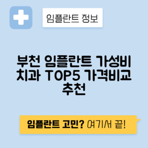 경기 부천시 소사동 임플란트 잘하는 치과 TOP 5 | 어금니, 앞니 가격비교 | 저렴한 곳 추천