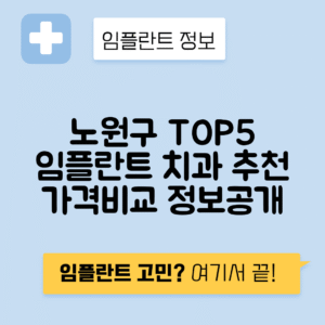 서울 노원구 월계동 임플란트 잘하는 치과 TOP 5 | 어금니, 앞니 가격비교 | 저렴한 곳 추천