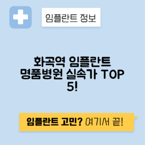 화곡역 임플란트 잘하는 치과 TOP 5｜역 근처 앞니, 어금니 가격 저렴한 곳 추천