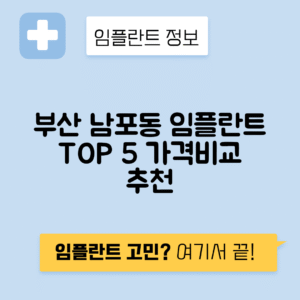 부산 중구 남포동 임플란트 잘하는 치과 TOP 5 | 어금니, 앞니 가격비교 | 저렴한 곳 추천