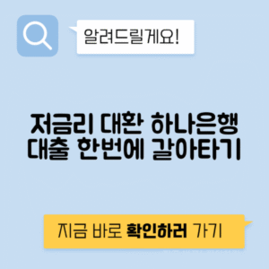 하나은행 대환대출 높은 금리 부담이다면 - 저금리로 전환하세요