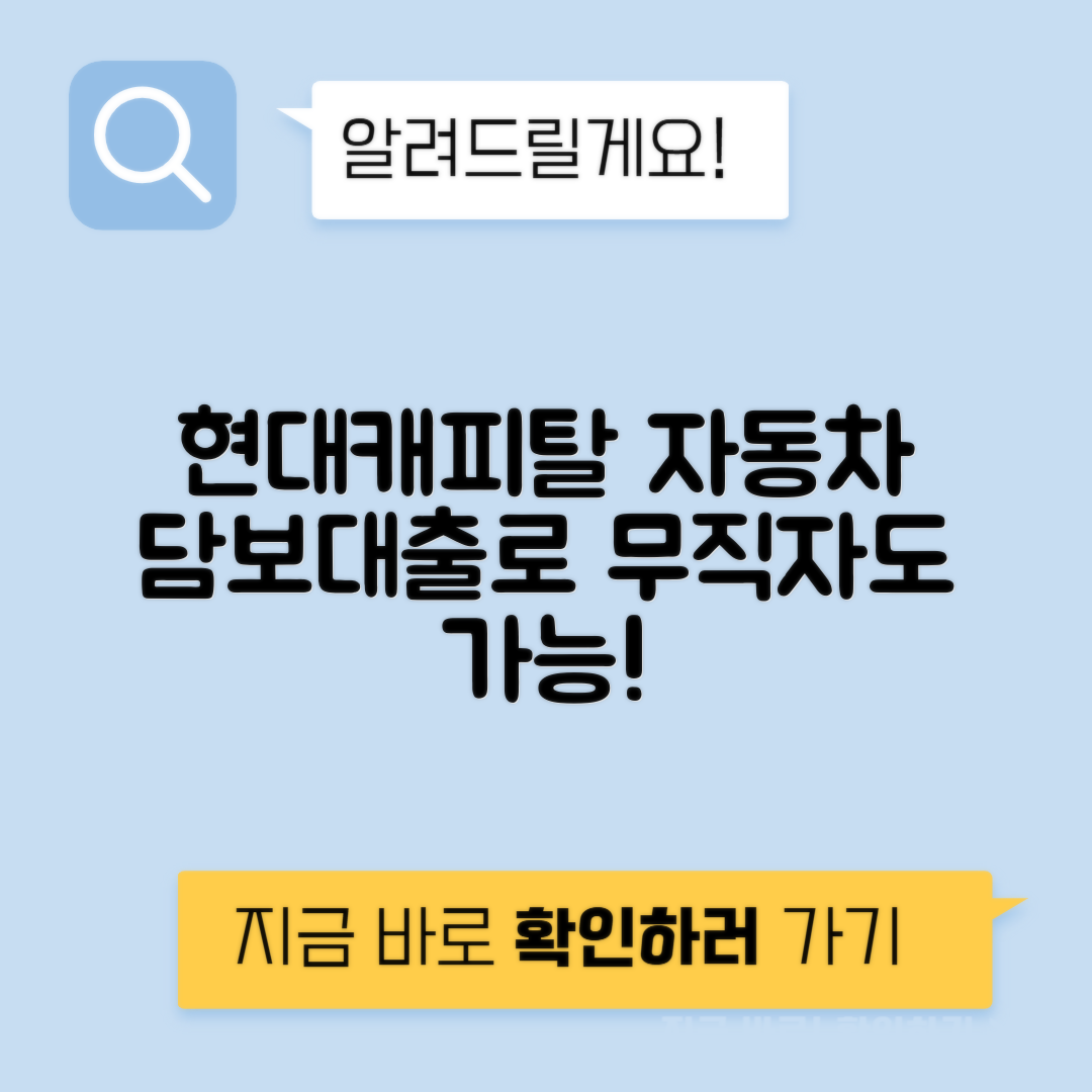 현대캐피탈 자동차 담보대출 조건 및 후기 - 무직자도 신용등급 하락 걱정 없는 대출 방법