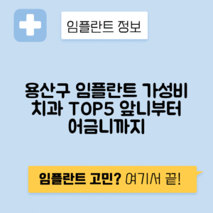서울 용산구 갈월동 임플란트 잘하는 치과 TOP 5 | 저렴한 곳 추천 | 어금니, 앞니 가격비교