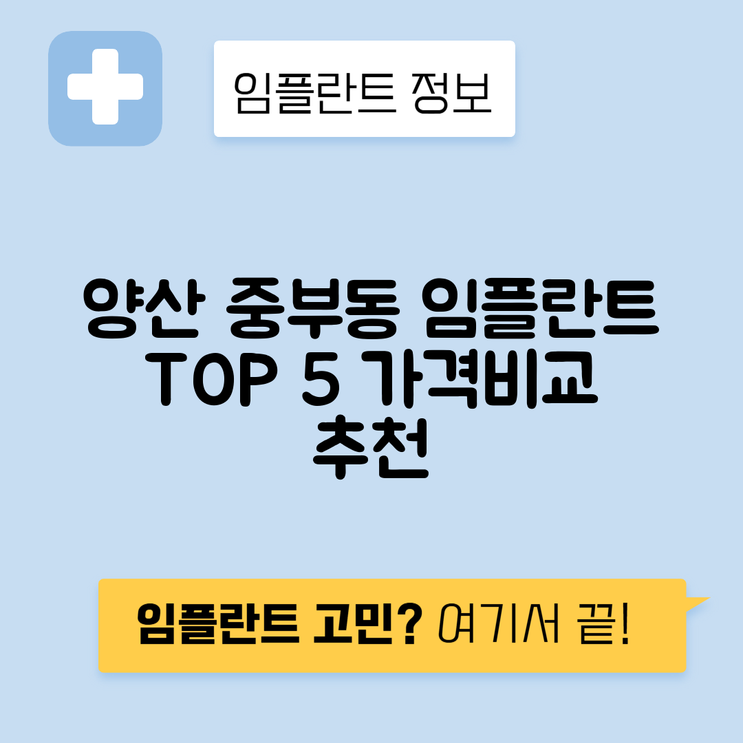 경남 양산시 중부동 임플란트 잘하는 치과 TOP 5 | 어금니, 앞니 가격비교 | 저렴한 곳 추천