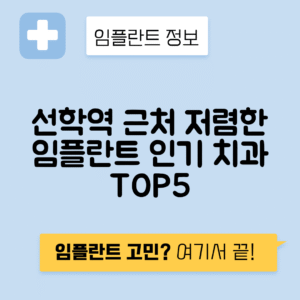 선학역 임플란트 잘하는 치과 TOP 5｜역 근처 앞니, 어금니 가격 저렴한 곳 추천