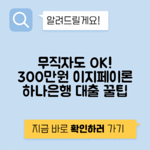 무직자도 가능! 하나은행 이지페이론 300만원 조건 완벽 가이드