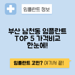 부산 수영구 남천동 임플란트 잘하는 치과 TOP 5 | 저렴한 곳 추천 | 어금니, 앞니 가격비교