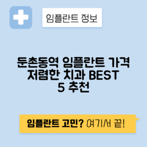 둔촌동역 임플란트 잘하는 치과 TOP 5|역 근처 앞니, 어금니 가격 저렴한 곳 추천