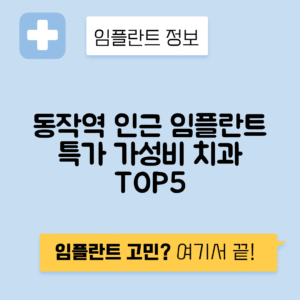 동작역 임플란트 잘하는 치과 TOP 5｜역 근처 앞니, 어금니 가격 저렴한 곳 추천