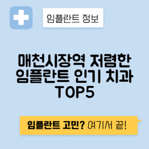 매천시장역 임플란트 잘하는 치과 TOP 5｜역 근처 앞니, 어금니 가격 저렴한 곳 추천