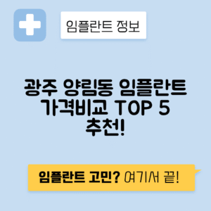 광주 남구 양림동 임플란트 잘하는 치과 TOP 5 | 어금니, 앞니 가격비교 | 저렴한 곳 추천