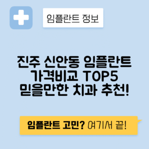 경남 진주시 신안동 임플란트 잘하는 치과 TOP 5 | 어금니, 앞니 가격비교 | 저렴한 곳 추천