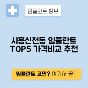 경기 시흥시 신천동 임플란트 잘하는 치과 TOP 5 | 어금니, 앞니 가격비교 | 저렴한 곳 추천