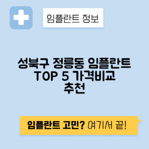 서울 성북구 정릉동 임플란트 잘하는 치과 TOP 5 | 어금니, 앞니 가격비교 | 저렴한 곳 추천