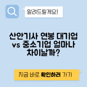 산업안전기사 대기업 vs 중소기업 연봉 책임 범위