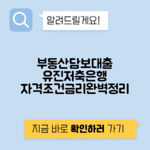 유진저축은행 부동산 담보대출 | 자격조건, 금리 한도 및 신청 방법 안내