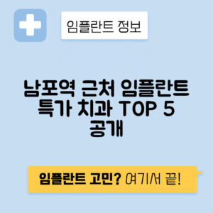 남포역 임플란트 잘하는 치과 TOP 5｜역 근처 앞니, 어금니 가격 저렴한 곳 추천