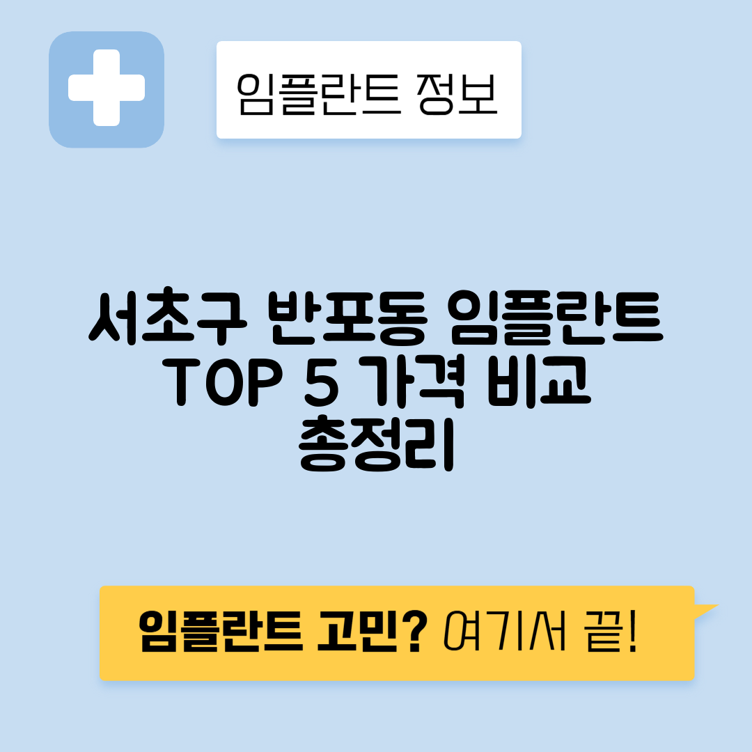 서울 서초구 반포동 임플란트 잘하는 치과 TOP 5 | 어금니, 앞니 가격비교 | 저렴한 곳 추천