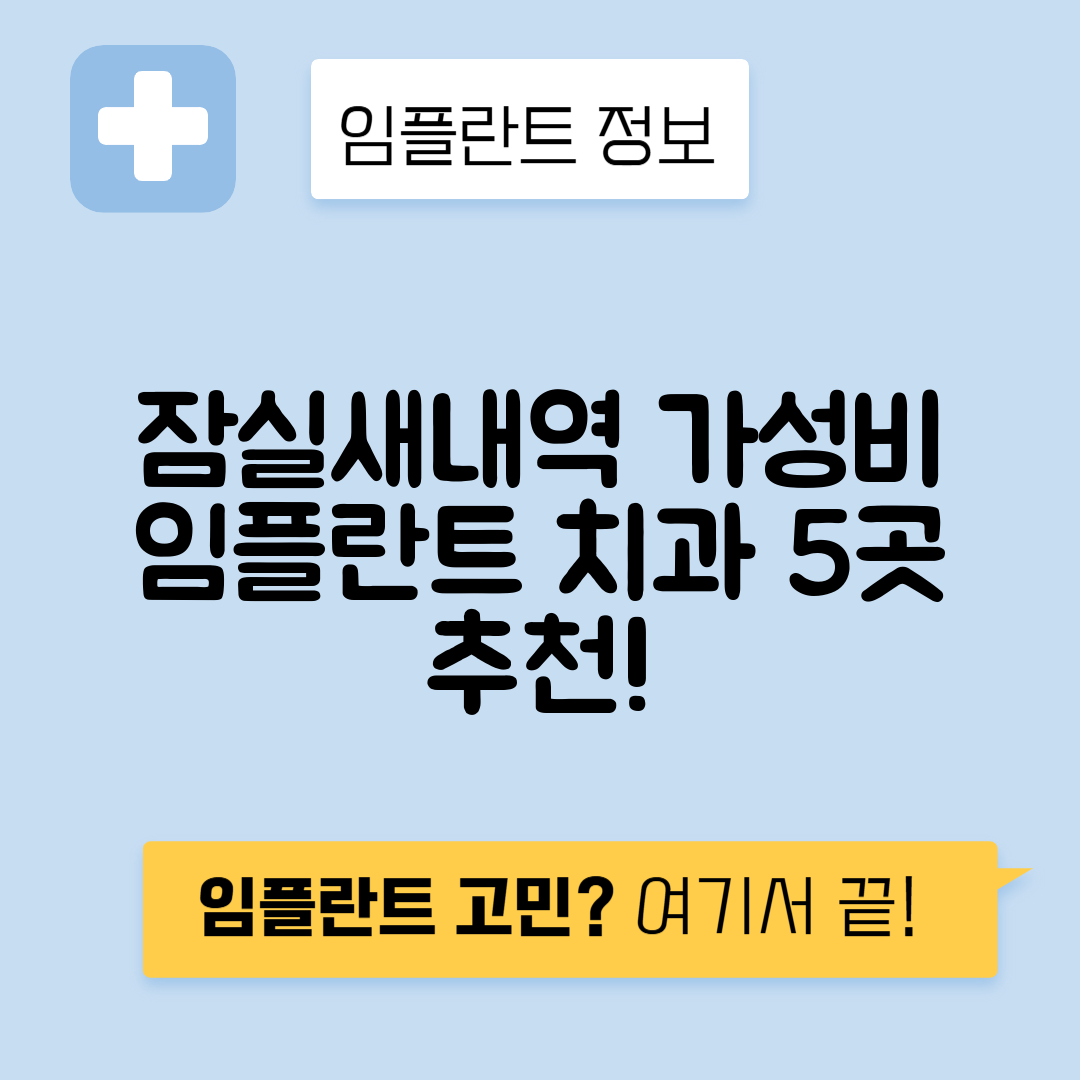 잠실새내역 임플란트 잘하는 치과 TOP 5｜역 근처 앞니, 어금니 가격 저렴한 곳 추천